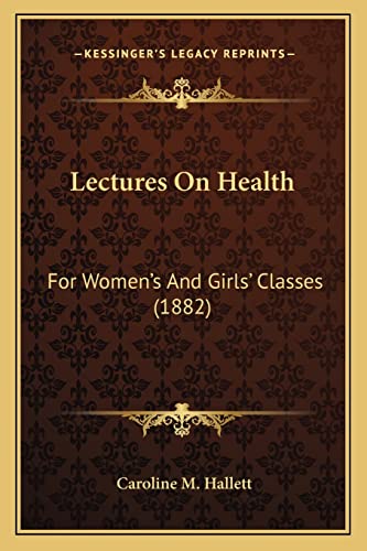 Lectures On Health: For Women's And Girls' Classes (1882)