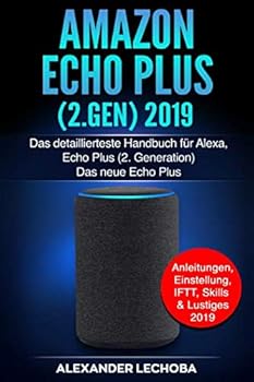 Paperback Amazon Echo Plus (2.Gen) 2019: Das detaillierteste Handbuch für Alexa, Echo Plus (2. Generation) - Das neue Echo Plus - Anleitungen, Einstellung, IFTT, Skills & Lustiges - 2019 (German Edition) [German] Book