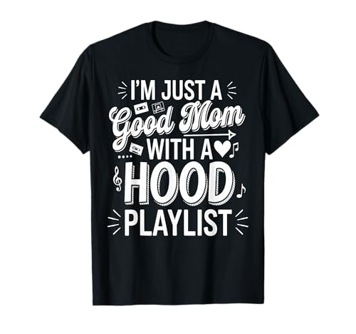 I'm Just A Good Mom With A Hood Playlist Funny Mothers Day T-Shirt