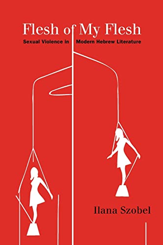 Flesh of My Flesh: Sexual Violence in Modern Hebrew Literature (Contemp Jewish Lit & Culture)
