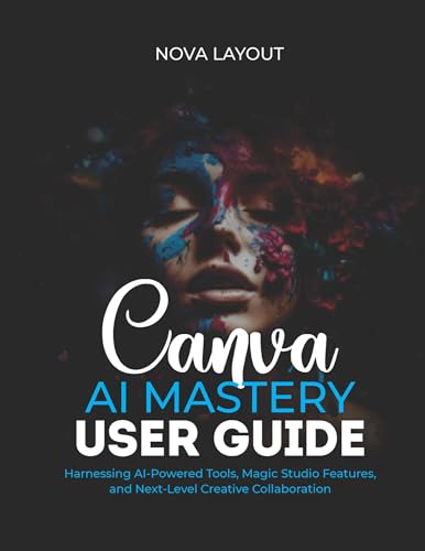 Canva AI Mastery User Guide: Harnessing AI-Powered Tools, Magic Studio