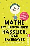  Mathe ist übertrieben hässlich, Frau Bachmayer: Eine Lehrerin zwischen den Stühlen