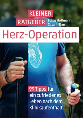 Kleiner Ratgeber Herz-Operation: 99 Tipps für ein zufriedenes Leben nach dem Klinikaufenthalt