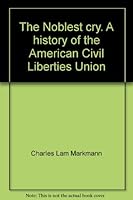 The noblest cry;: A history of the American Civil Liberties Union B0006BN2LW Book Cover