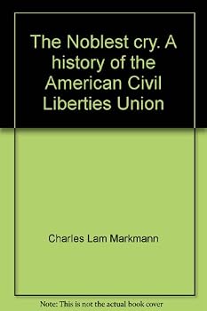 The noblest cry;: A history of the American Civil Liberties Union