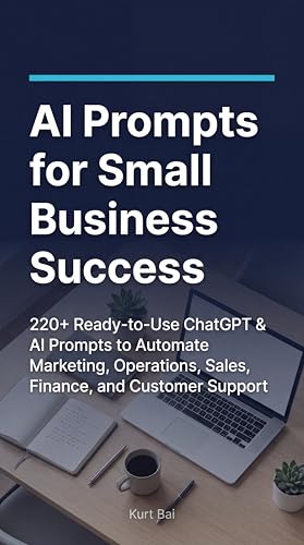 AI Prompts for Small Business Success: 220+ Ready-to-Use ChatGPT & AI Prompts to Automate Marketing, Operations, Sales, Finance, and Customer Support — ... Toolkit for Small Business Owners Book 8)