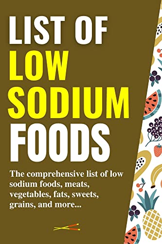 list of low sodium foods: the comprehensive list of low sodium foods, meats, vegetables, fats, sweets, grains, and more...