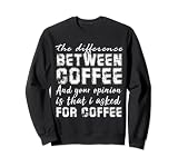 la diferencia entre el café y tu opinión Café divertido Sudadera