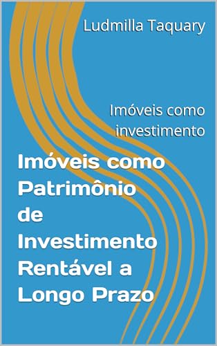 Imóveis como Patrimônio de Investimento Rentável a Longo Prazo: I...