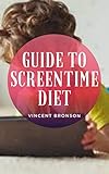 Guide to Screentime Diet : Screen time is a term used to describe sedentary activity that happens in front of a screen (English Edition)