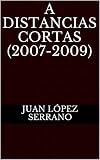 A Distancias Cortas (2007-2009) (Juan López Serrano)