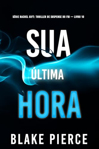 Sua Última Hora (Série Rachel Gift: Thriller de Suspense do FBI — Livro 10) (Série Rachel Gift: Suspense de FBI)