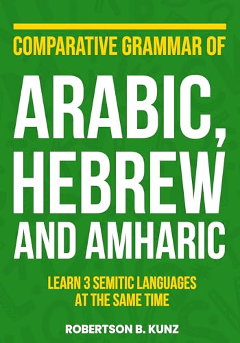 Comparative Grammar of Arabic, Hebrew and Amharic: Learn 3 Semitic Languages at the Same Time (Grammars of Language Families) (English Edition)
