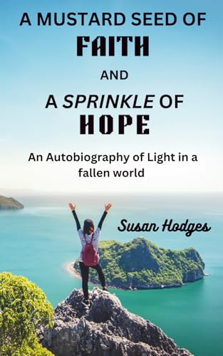 A Mustard Seed of Faith and A Sprinkle of Hope: An Autobiography of Light in a fallen world