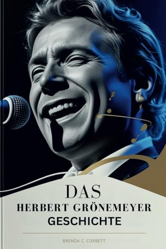 DAS HERBERT GRÖNEMEYER GESCHICHTE: Eine jahrzehntelange Reise voller Musik, Resilienz und kultureller Wirkung (German Edition)