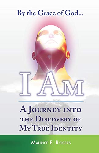 By the Grace of God... I Am: A Journey into the Discovery of My True Identity