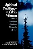 Spiritual Resiliency in Older Women: Models of Strength for Challenges through the Life Span
