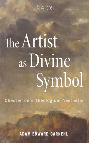 The Artist as Divine Symbol: Chesterton’s Theological Aesthetic (KALOS) (English Edition)