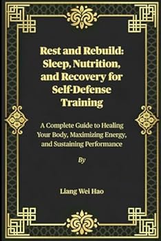 Rest and Rebuild: Sleep, Nutrition, and Recovery for Self-Defense Training: A Complete Guide to Healing Your Body, Maximizing Energy, and Sustaining Performance