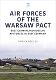 Air Forces of the Warsaw Pact: East German and Russian Air Forces in East Germany (Air Forces Series)