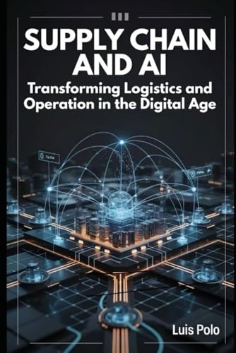 SUPPLY CHAIN AND AI: TRANSFORMING LOGISTICS AND OPERATIONS IN THE DIGITAL AGE