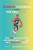 THE REBOUND KING: DENNIS RODMAN: How One Kid’s Wild Style and Unstoppable Spirit Made Him a Basketball Legend For Kids Aged 5-12 (Sports Legends for Kids)