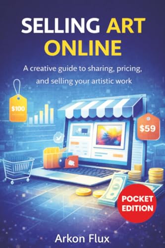Selling Art Online: A Creative Guide to Sharing, Pricing, and Selling Your Artistic Work