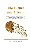 The Future and Bitcoin: A Beginner Guide on Cryptocurrency Mining and Blockchain Technologies, Investing and Trading 1790132525 Book Cover