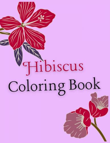 HIBISCUS COLORING BOOK: Escape to Paradise: 30 Exotic Hibiscus Designs for Relaxation and Creativity, Fun for All Ages