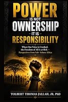 POWER IS NOT OWNERSHIP — IT IS RESPONSIBILITY: When One Voice is Crushed, the Freedom of All is at Risk — Perspectives from Sub-Sahara Africa 1972020684 Book Cover