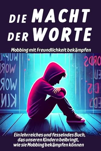 Die Macht der Worte, Mobbing mit Freundlichkeit bekaempfen: Ein lehrreiches und fesselndes Buch, das unseren Teenagern beibringt