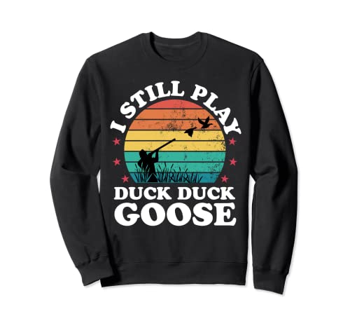 I still play Goose Funny Duck Hunting Hunter Hombres Papá Sudadera
