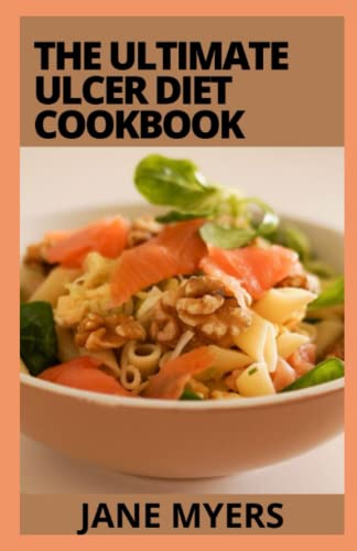 The Ultimate Ulcer Diet Cookbook: Essential Diet Guide for Ulcer, Includes Food List, and 100+ Healthy Recipes