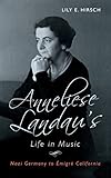 Anneliese Landau's Life in Music: Nazi Germany to Ã‰migrÃ© California (Eastman Studies in Music, 152)