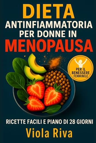 DIETA ANTINFIAMMATORIA Per Donne In Menopausa: Ricette Facili, Diario Alimentare e Checklist per Combattere Gonfiore, Vampate, Stanchezza e Chili di Troppo in Modo Naturale