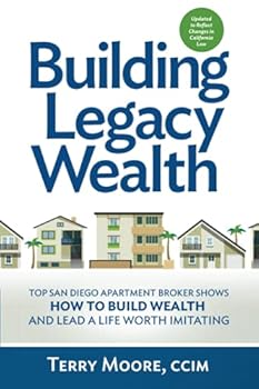 Building Legacy Wealth: Top San Diego Apartment Broker shows how to build wealth through low-risk investment property and live a life worth imitating