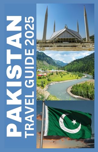 PAKISTAN TRAVEL GUIDE 2025: The Complete Explorer’s Handbook to Breathtaking Landscapes, Rich Culture, and Unforgettable Adventures.