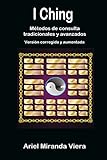 I Ching. Métodos de consulta tradicionales y avanzados. Edición corregida y aumentada