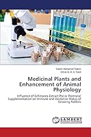 Medicinal Plants and Enhancement of Animal Physiology: Influence of Echinacea Extract Pre or Postnatal Supplementation on Immune and Oxidative Status of Growing Rabbits 3659713589 Book Cover