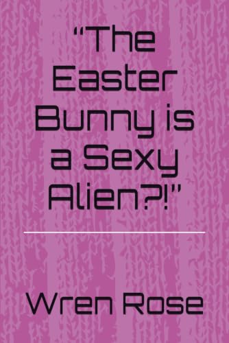 “The Easter Bunny is a Sexy Alien?!” (Wren's Adventures)