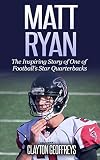 Matt Ryan: The Inspiring Story of One of Football's Star Quarterbacks (Football Biography Books)