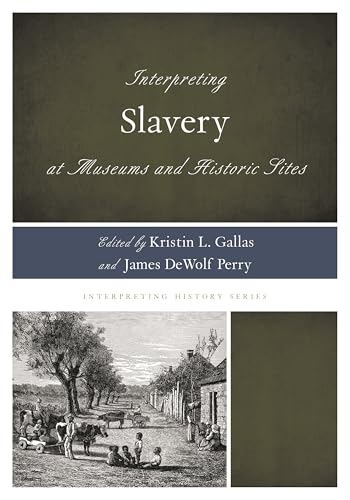Interpreting Slavery at Museums and Historic Sites (Interpreting History)