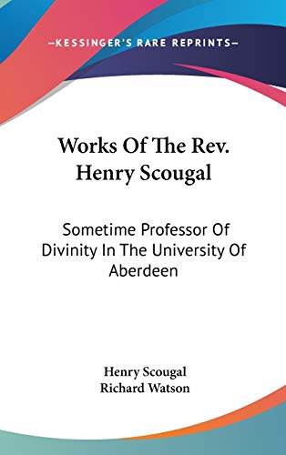 Works Of The Rev. Henry Scougal: Sometime Professor Of Divinity In The University Of Aberdeen