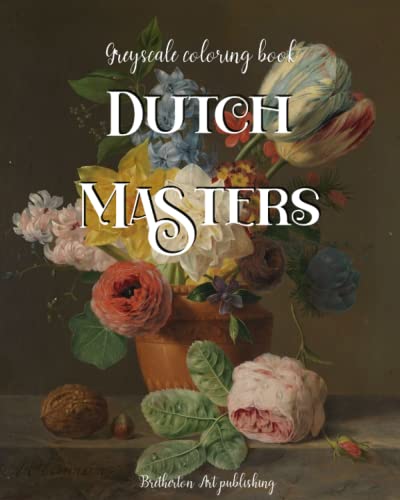 Coloring book for adults. Fine art realism. Dutch masters flowers, floral still life, greyscale coloring pages.: High resolution greyscale coloring … greyscale coloring books from Lady Jane Grey)