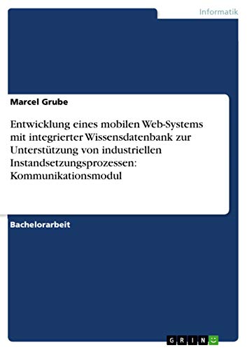 Entwicklung eines mobilen Web-Systems mit integrierter Wissensdatenbank zur Unterstützung von industriellen Instandsetzungsprozessen: Kommunikationsmodul (German Edition)