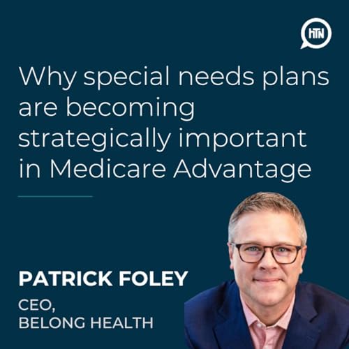 Why special needs plans are becoming strategically important in Medicare Advantage | Patrick Foley (Belong Health)