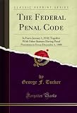 The Federal Penal Code: In Force January 1, 1910; Together With Other Statutes Having Penal Provisions in Force December 1, 1908 (Classic Reprint)