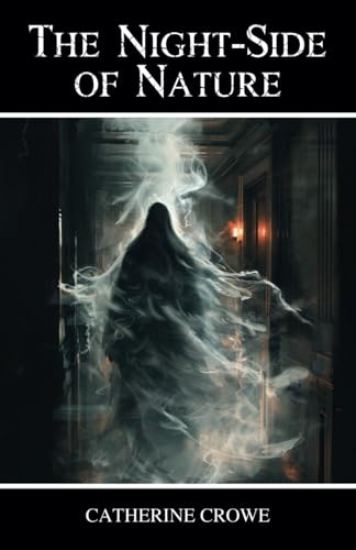The Night-Side of Nature: Or, Ghosts and Ghost-Seers