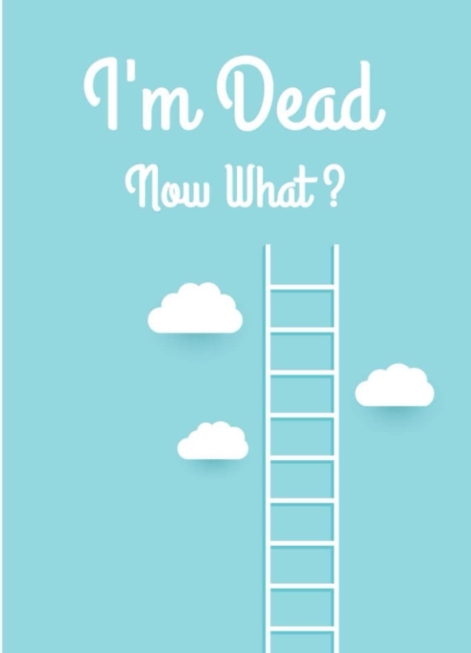 I'm Dead, Now What ?: End of Life Planner , a professional guided planner to write Your Final Wishes and Everything Your Loved Ones Need to Know After You're Gone ( 120 pages )