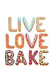  Live Love Bake: Pastry Chef Notebook & Baking Journal With A Cookie To Write Notes - Appreciation Gift Idea - 120 Lined Pages, 6x9 Inches, Matte Soft Cover